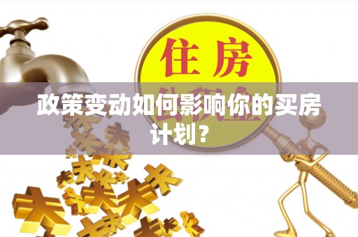 渑池政策变动如何影响你的买房计划？