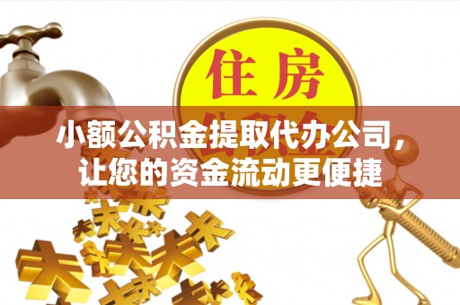 渑池小额公积金提取代办公司，让您的资金流动更便捷