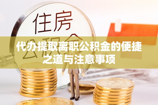 渑池代办提取离职公积金的便捷之道与注意事项