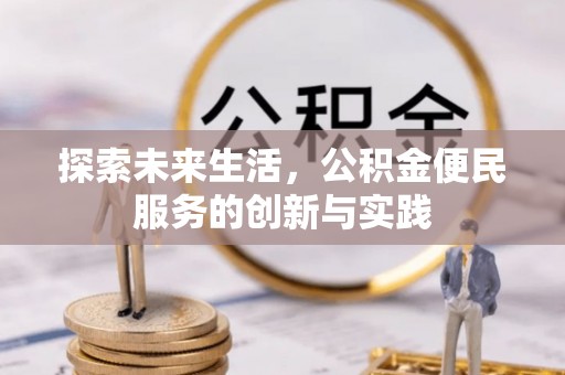 渑池探索未来生活，公积金便民服务的创新与实践