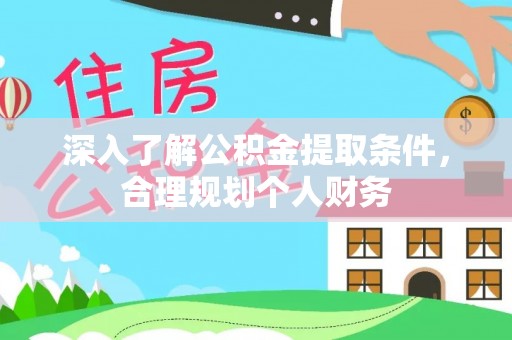渑池深入了解公积金提取条件，合理规划个人财务