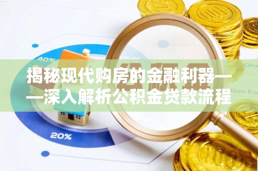 渑池揭秘现代购房的金融利器——深入解析公积金贷款流程
