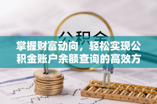 渑池掌握财富动向，轻松实现公积金账户余额查询的高效方式