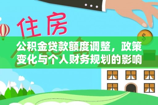 渑池公积金贷款额度调整，政策变化与个人财务规划的影响分析