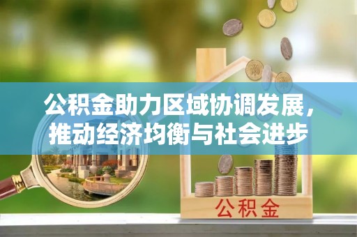 渑池公积金助力区域协调发展，推动经济均衡与社会进步
