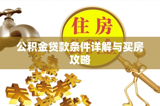 渑池公积金贷款条件详解与买房攻略