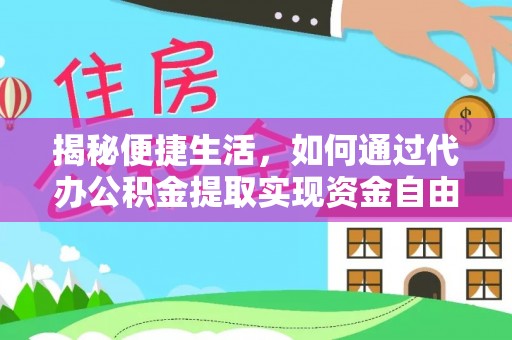 渑池揭秘便捷生活，如何通过代办公积金提取实现资金自由