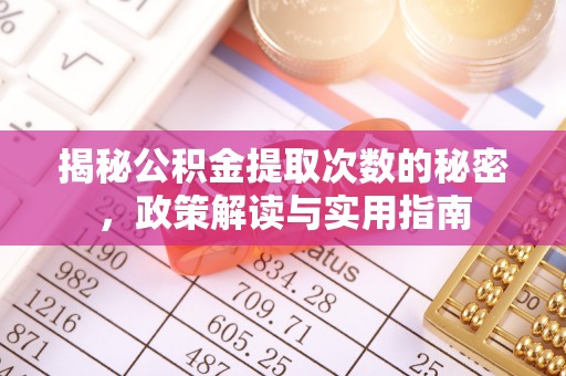渑池揭秘公积金提取次数的秘密，政策解读与实用指南
