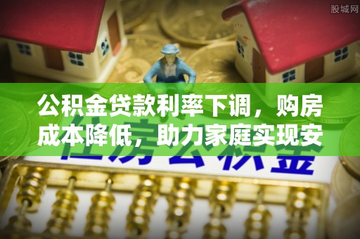渑池公积金贷款利率下调，购房成本降低，助力家庭实现安居梦