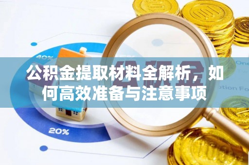 渑池公积金提取材料全解析，如何高效准备与注意事项