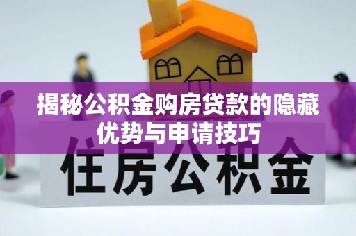 渑池揭秘公积金购房贷款的隐藏优势与申请技巧