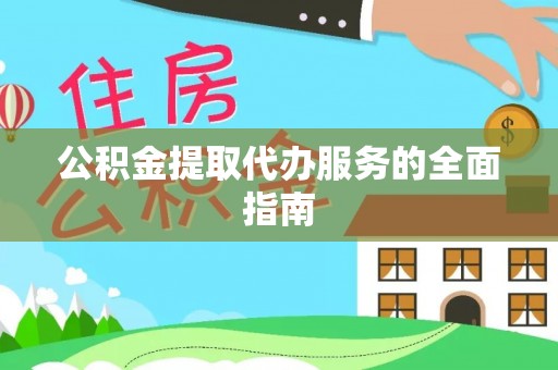 渑池公积金提取代办服务的全面指南